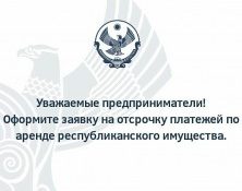 Уважаемые предприниматели! Оформите заявку на отсрочку платежей по аренде республиканского имущества.