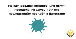 Международная научно-практическая конференция "Пути преодоления COVID-19 и его последствий"