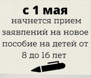 Прием заявлений на новые пособия семьям с детьми от 8 до 17 лет начнется с 1 мая!